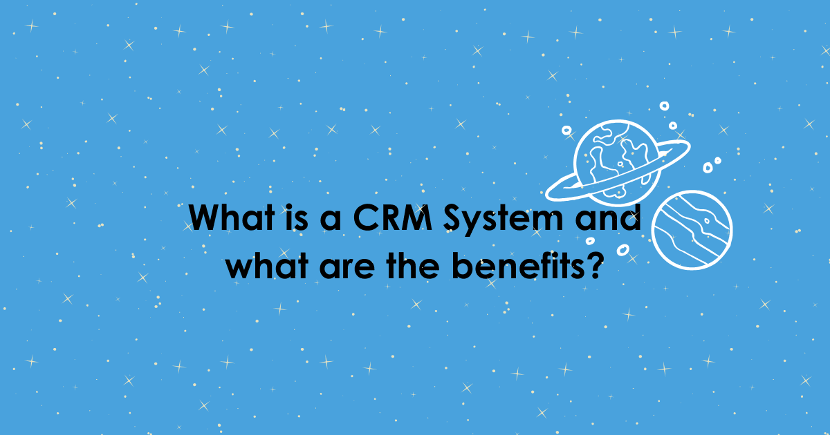 What is a CRM system and what are the benefits?