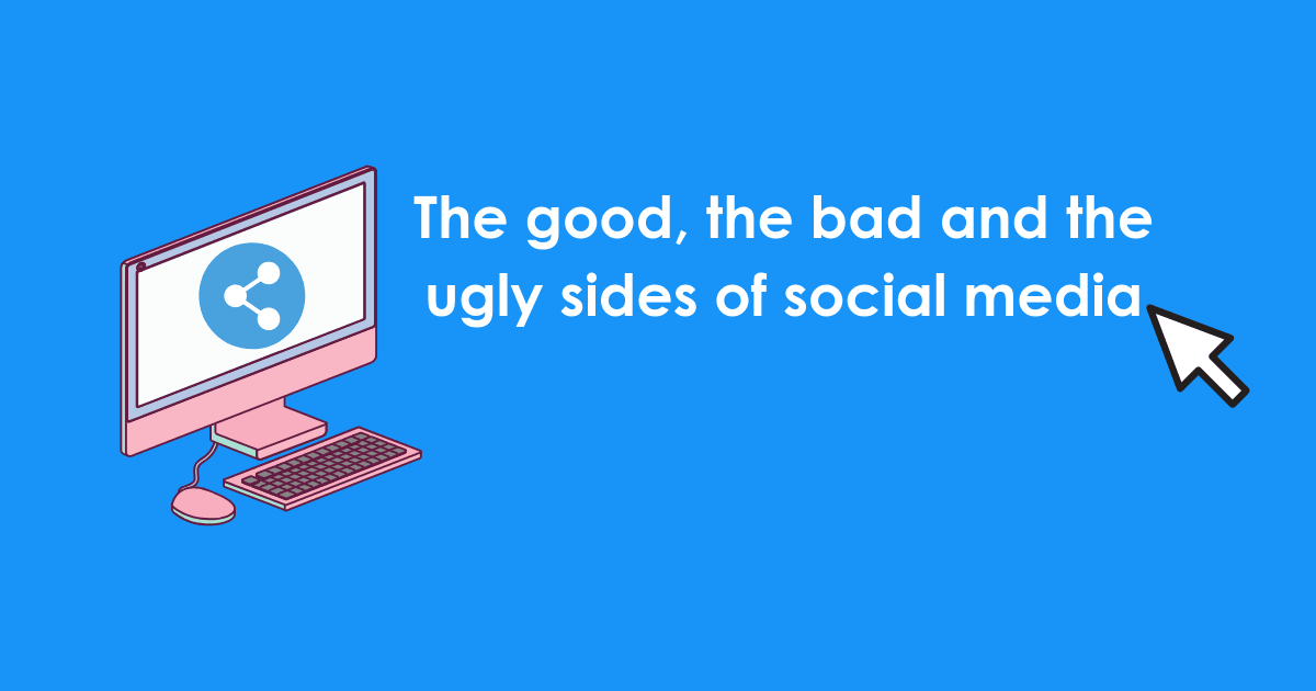 the good, the bad and the ugly sides of social media